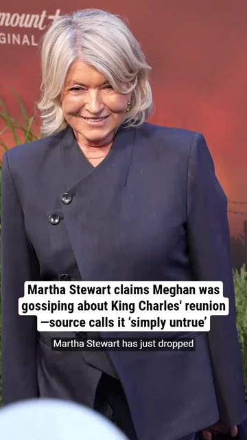 Martha Stewart claims Meghan was gossiping about King Charles' reunion—source calls it ‘simply untrue’
