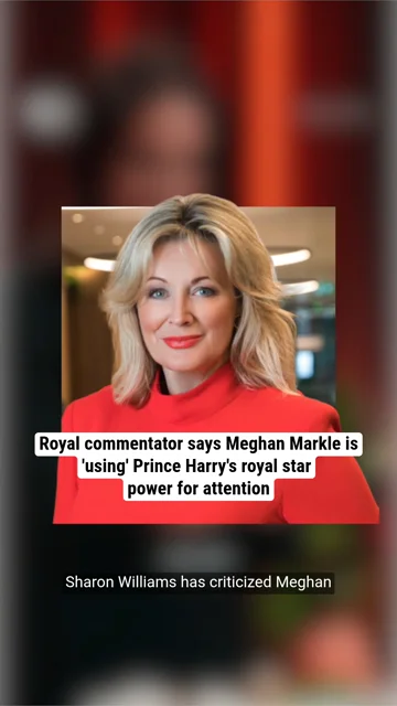 Royal commentator says Meghan Markle is 'using' Prince Harry's royal star power for attention