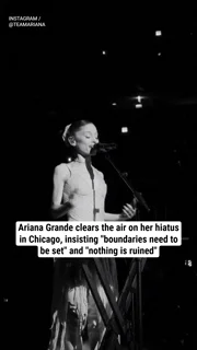 Ariana Grande clears the air on her hiatus in Chicago, insisting "boundaries need to be set" and "nothing is ruined"
