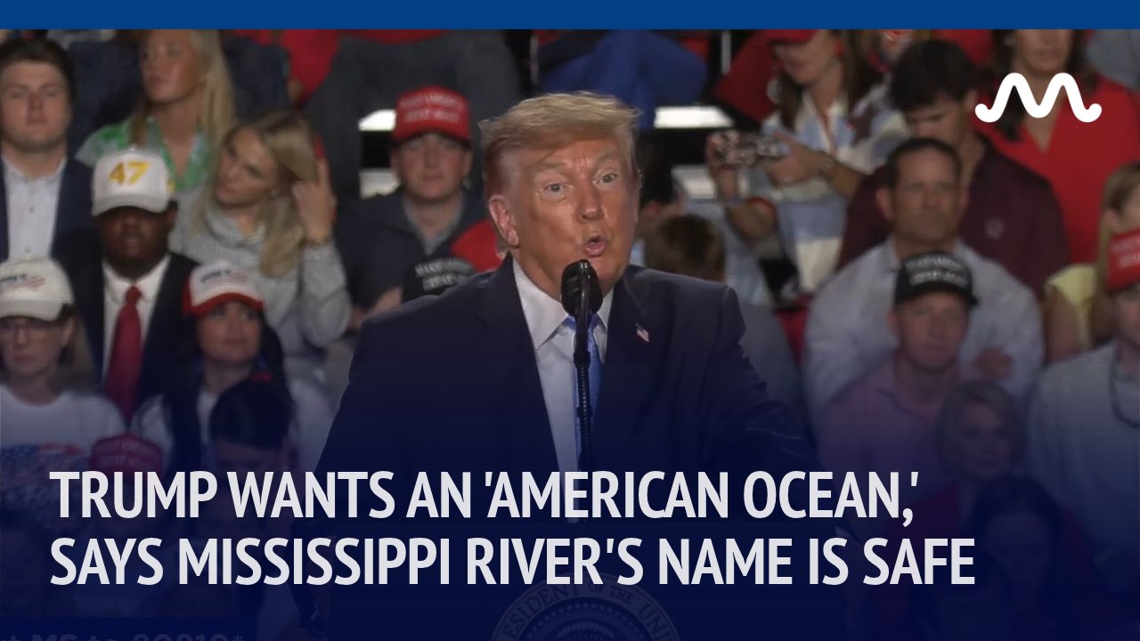 Trump wants an 'American ocean,' says Mississippi river's name is safe