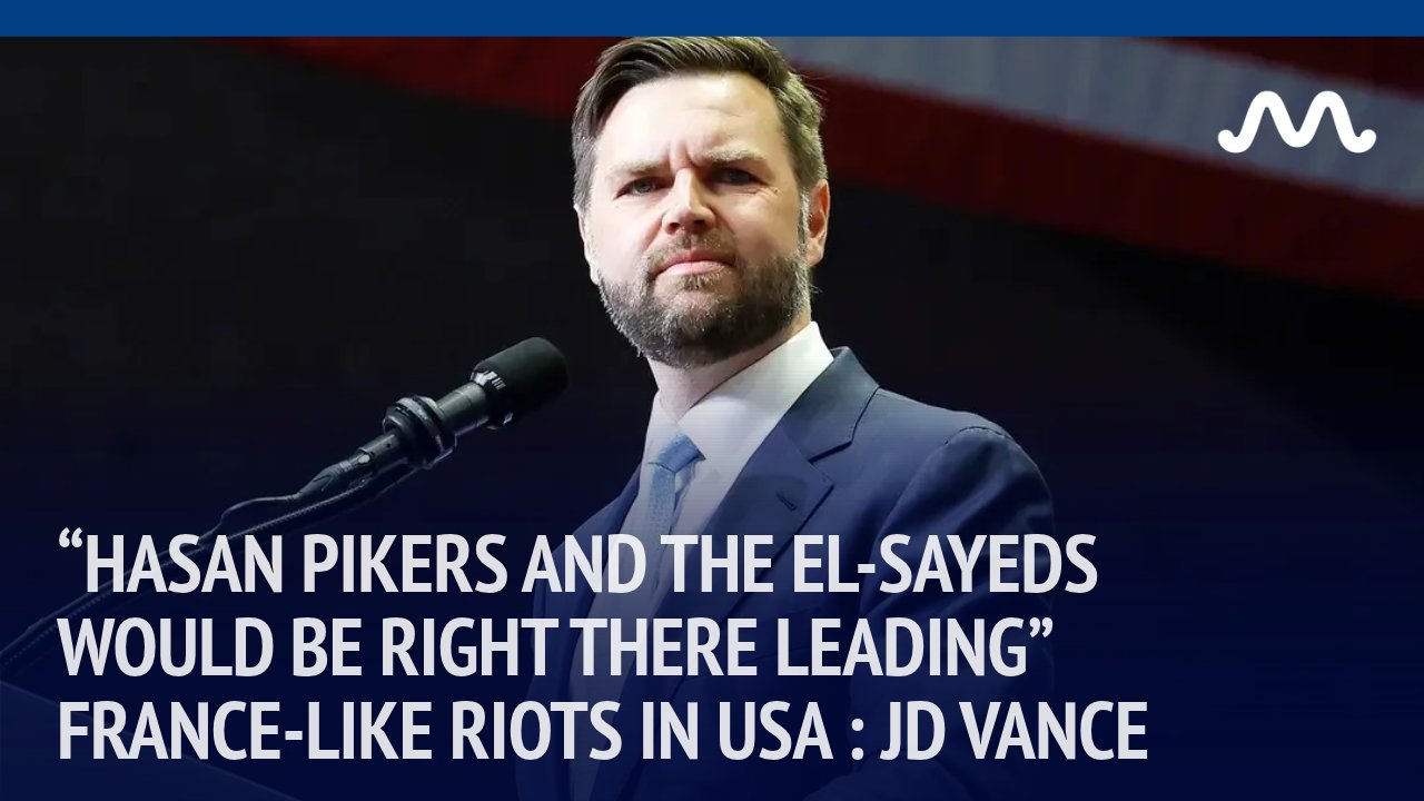 JD Vance Mentions France Riots: “Hasan Pikers and the El-Sayeds would be right there leading them”
